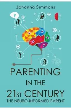 Parenting in the 21st Century: The Neuro-Informed Parent - Johanna Simmons