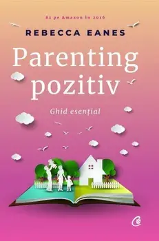 Parenting pozitiv. Ghid esential/Rebecca Eanes