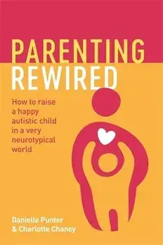 Parenting Rewired. How to Raise a Happy Autistic Child in a Very Neurotypical World, Paperback/Charlotte Chaney