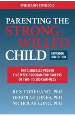 Parenting the Strong-Willed Child, Expanded Fourth Edition: The Clinically Proven Five-Week Program for Parents of Two- To Six-Year-Olds - Rex Forehand