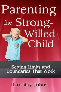 Parenting the Strong-Willed Child, Paperback/Timothy Johns