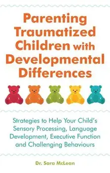 Parenting Traumatized Children with Developmental Differences: Strategies to Help Your Child's Sensory Processing, Language Development, Executive Fun, Paperback/Sara McLean