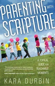 Parenting with Scripture: A Topical Guide for Teachable Moments, Paperback/Kara Durbin