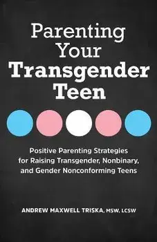 Parenting Your Transgender Teen: Positive Parenting Strategies for Raising Transgender, Nonbinary, and Gender Nonconforming Teens, Paperback/Andrew Maxwell Triska