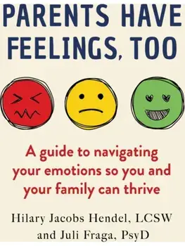 Parents Have Feelings, Too. A Guide to Navigating Your Emotions So You And Your Family Can Thrive, Paperback/Juli Fraga