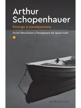 Parerga si paralipomena. Scrieri lamuritoare si intregitoare ale operei mele. Volumul 2/Arthur Schopenhauer