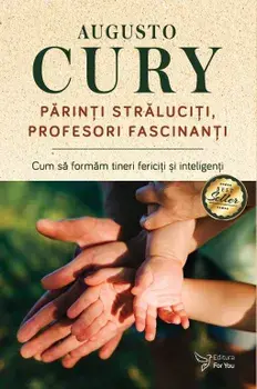 Parinti straluciti, profesori fascinanti. Cum sa formam tineri fericiti si inteligenti/Augusto Cury