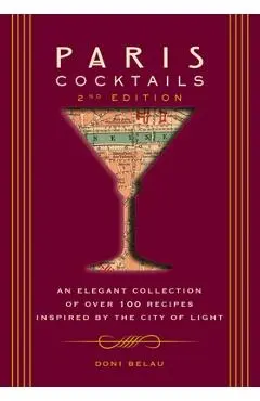 Paris Cocktails, Second Edition: An Elegant Collection of Over 100 Recipes Inspired by the City of Light - Doni Belau