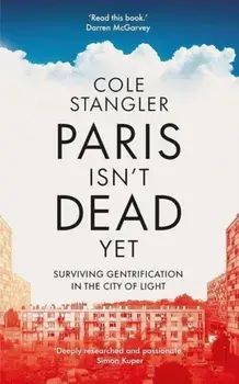 Paris Isn't Dead Yet. Surviving Gentrification in the City of Light, Paperback/Cole Stangler