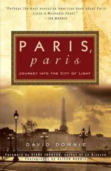Paris, Paris: Journey Into the City of Light, Paperback/David Downie
