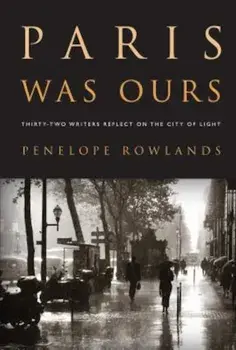 Paris Was Ours: Thirty-Two Writers Reflect on the City of Light, Paperback/Penelope Rowlands