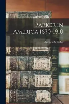 Parker in America 1630-1910, Paperback/Augustus G. Parker