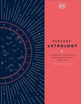 Parkers' Astrology: The Definitive Guide to Using Astrology in Every Aspect of Your Life, Hardcover/Julia Parker