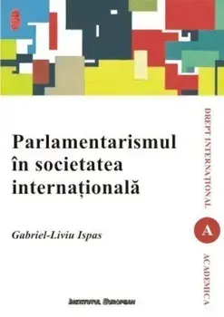 Parlamentarismul in societatea internationala/Gabriel-Liviu Ispas