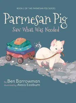Parmesan Pig: Saw What Was Needed, Hardcover/Ben Barrowman
