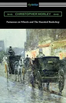 Parnassus on Wheels and The Haunted Bookshop, Paperback/Christopher Morley