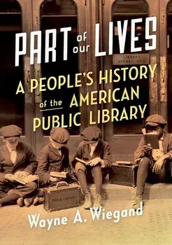 Part of Our Lives: A People's History of the American Public Library, Paperback/Wayne A. Wiegand
