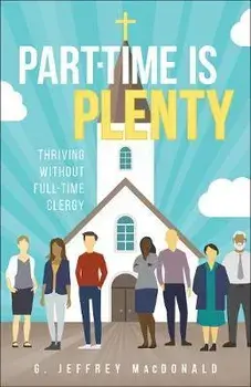 Part-Time Is Plenty: Thriving Without Full-Time Clergy, Paperback/G. Jeffrey MacDonald