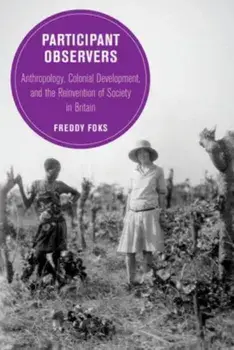 Participant Observers. Anthropology, Colonial Development, and the Reinvention of Society in Britain, Paperback/***