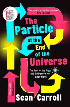Particle at the End of the Universe. The Hunt for the Higgs and the Discovery of a New World, Paperback/Sean Carroll