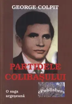 Partidele Colibasului. O saga argeseana/George Colpit