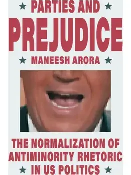 Parties and Prejudice. The Normalization of Antiminority Rhetoric in US Politics, Paperback/Maneesh Arora