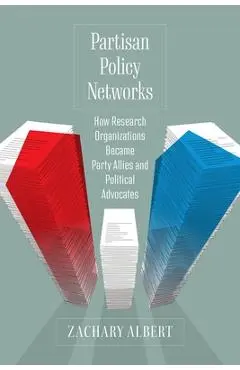 Partisan Policy Networks: How Research Organizations Became Party Allies and Political Advocates - Zachary Albert