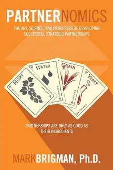 Partnernomics: The Art, Science, and Processes of Developing Successful Strategic Partnerships, Paperback/Mark Brigman