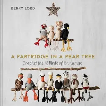 Partridge in a Pear Tree. Crochet the 12 birds of Christmas, Hardback/Kerry Lord