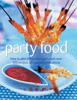 Party Food. How to Plan the Perfect Party with Over 120 Recipes for Special Celebrations, Hardback/Bridget Jones