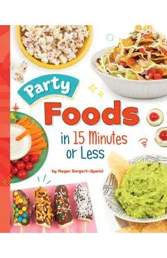 Party Foods in 15 Minutes or Less - Megan Borgert-spaniol