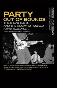 Party Out of Bounds: The B-52's, R.E.M., and the Kids Who Rocked Athens, Georgia, Paperback/Rodger Lyle Brown