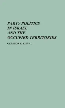 Party Politics in Israel and the Occupied Territories, Hardback/Gershon Kieval