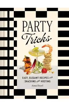 Party Tricks: Easy, Elegant Recipes for Snacking and Hosting - Anna Hezel
