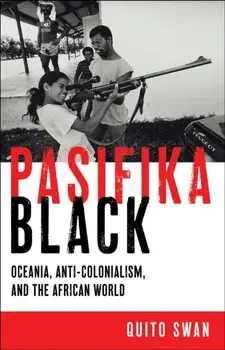 Pasifika Black. Oceania, Anti-colonialism, and the African World, Paperback/Quito Swan