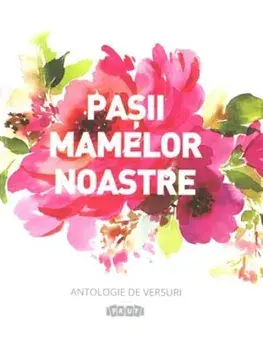 Pasii mamelor noastre. Antologie de versuri/Virgil Botnaru, Daniela Botnaru