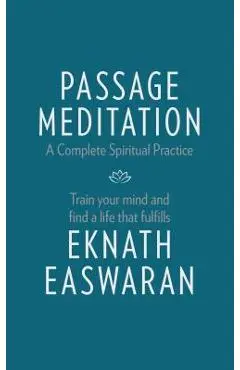 Passage Meditation - A Complete Spiritual Practice: Train Your Mind and Find a Life That Fulfills - Eknath Easwaran