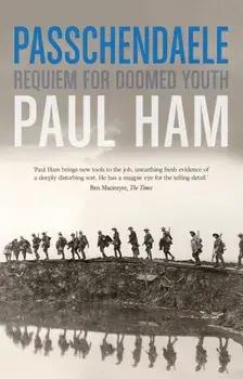 Passchendaele. The Bloody Battle That Nearly Lost The Allies The War, Paperback/Paul Ham