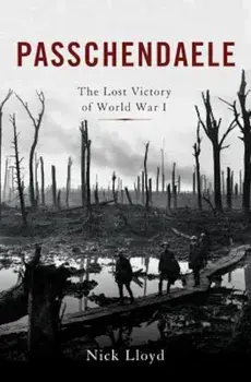 Passchendaele: The Lost Victory of World War I, Hardcover/Nick Lloyd