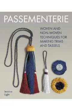 Passementerie: Woven and Non Woven Techniques for Making Trims and Tassels - Jessica Light