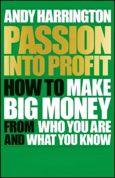 Passion Into Profit. How to Make Big Money From Who You Are and What You Know, Paperback/Andy Harrington