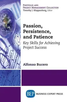 Passion, Persistence, and Patience: Key Skills for Achieving Project Success, Paperback/Alfonso Bucero