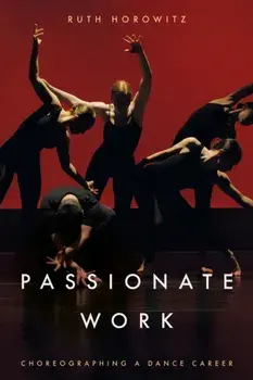 Passionate Work. Choreographing a Dance Career, Paperback/Ruth Horowitz