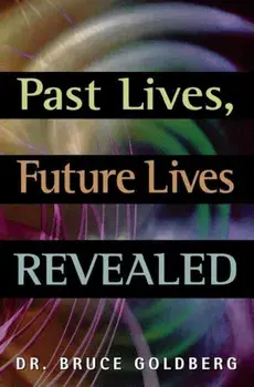 Past Lives, Future Lives Revealed, Paperback/Bruce Goldberg