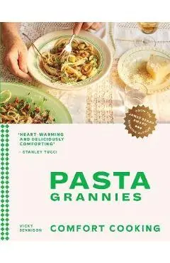 Pasta Grannies: Comfort Cooking: Traditional Family Recipes from Italy's Best Home Cooks - Vicky Bennison