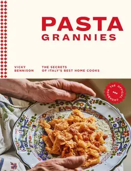 Pasta Grannies: The Official Cookbook: The Secrets of Italy's Best Home Cooks, Hardcover/Vicky Bennison