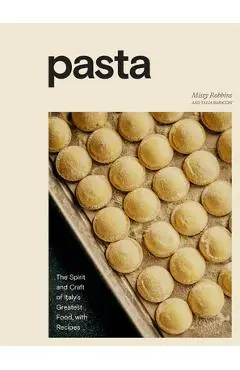 Pasta: The Spirit and Craft of Italy's Greatest Food, with Recipes [A Cookbook] - Missy Robbins