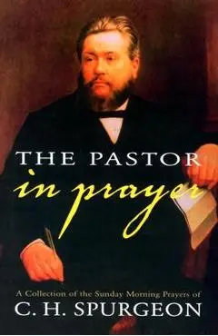 Pastor in Prayer - Charles Haddon Spurgeon