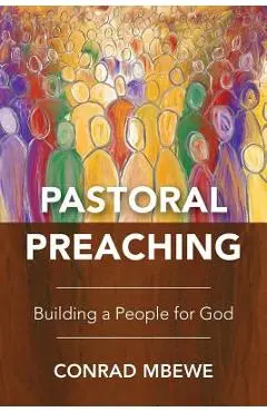 Pastoral Preaching: Building a People for God - Conrad Mbewe