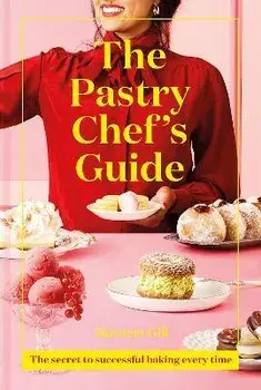 Pastry Chef's Guide. The secret to successful baking every time, Hardback/Ravneet Gill